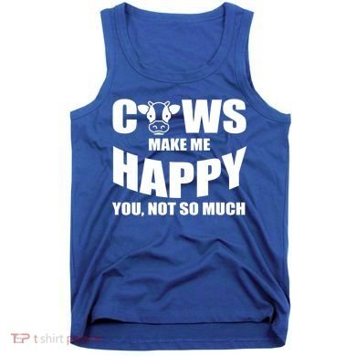 Cows Make Me Happy You Not So Much Tank Top