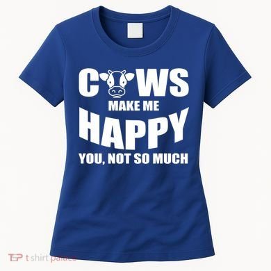 Cows Make Me Happy You Not So Much Women's T-Shirt