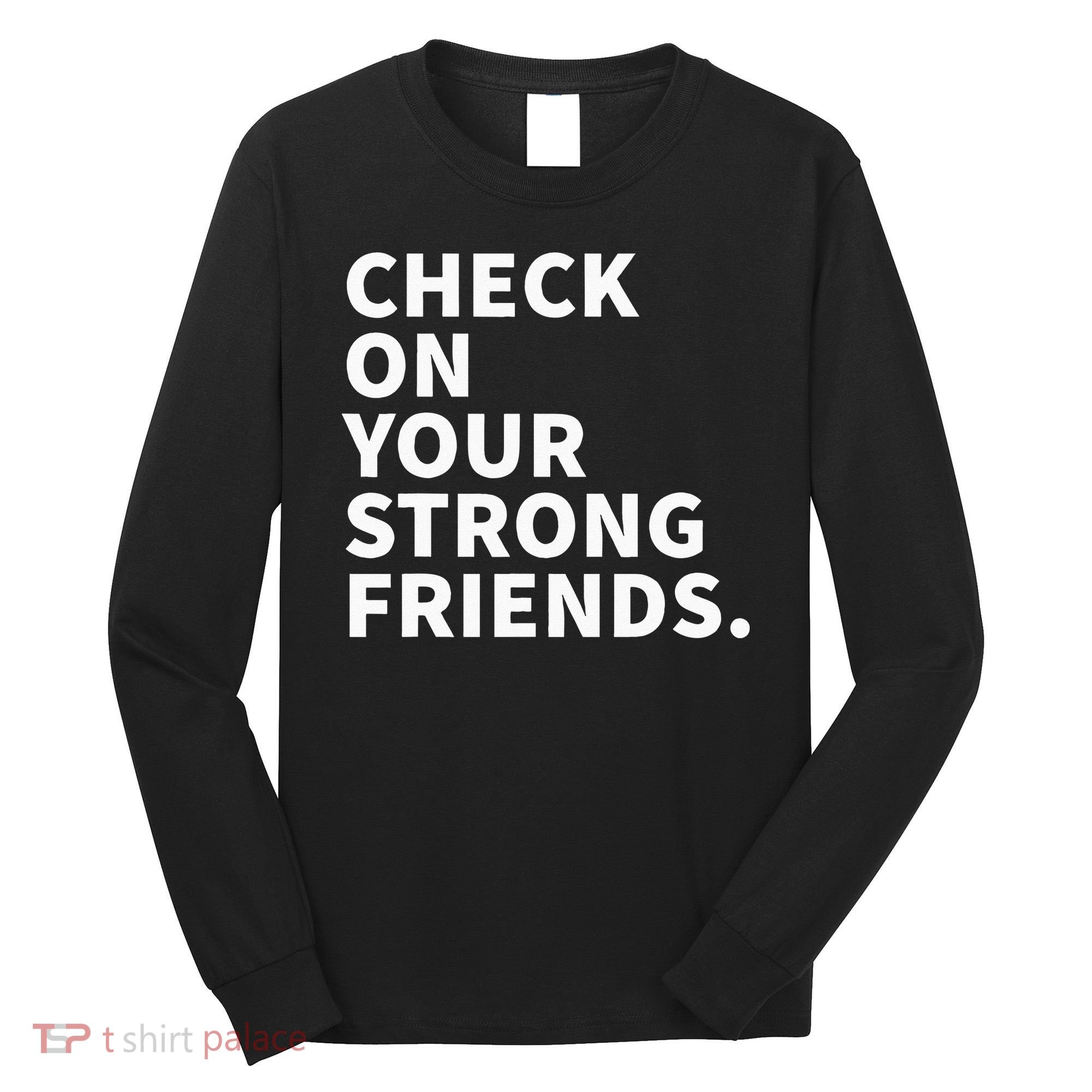 Check On Your Strong Friends Mental Health Long Sleeve Shirt