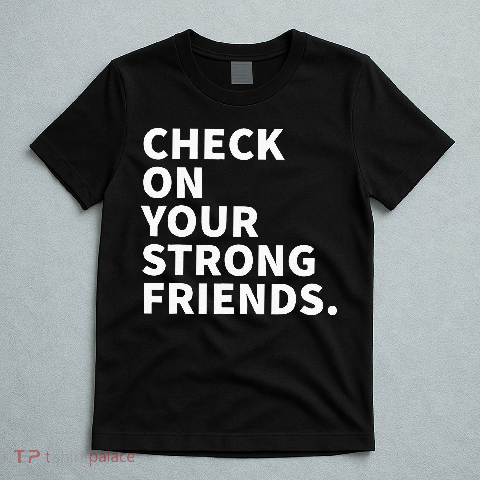 Check On Your Strong Friends Mental Health T-Shirt