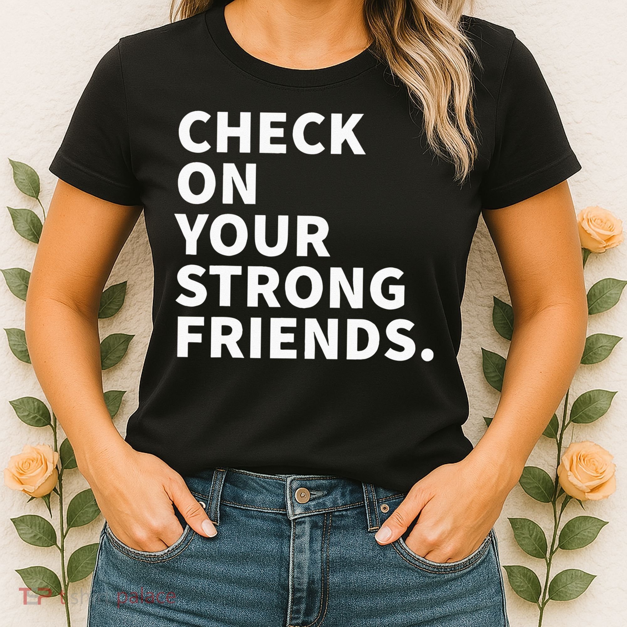 Check On Your Strong Friends Mental Health Women's T-Shirt