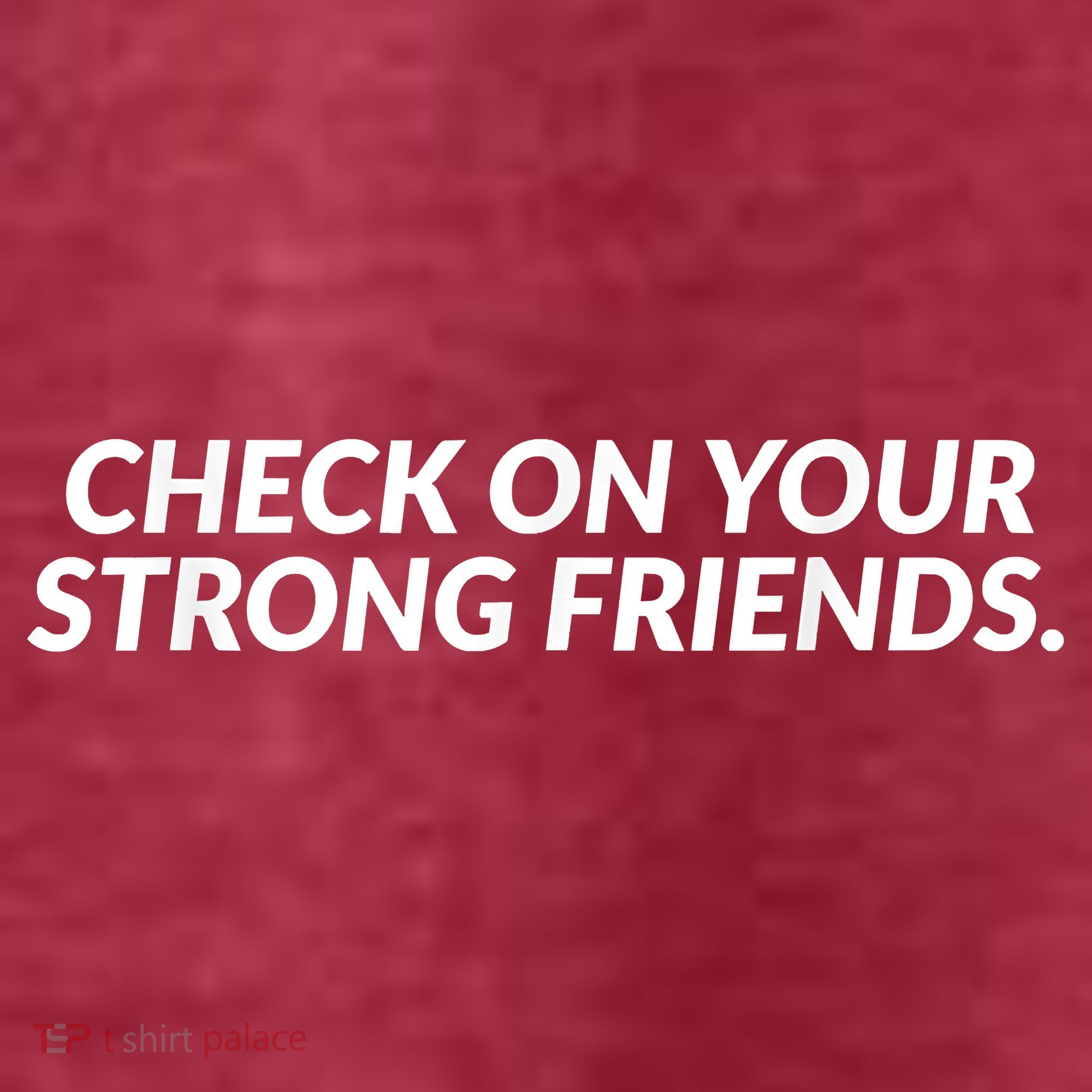Check On Your Strong Friends Mental Health T-Shirt