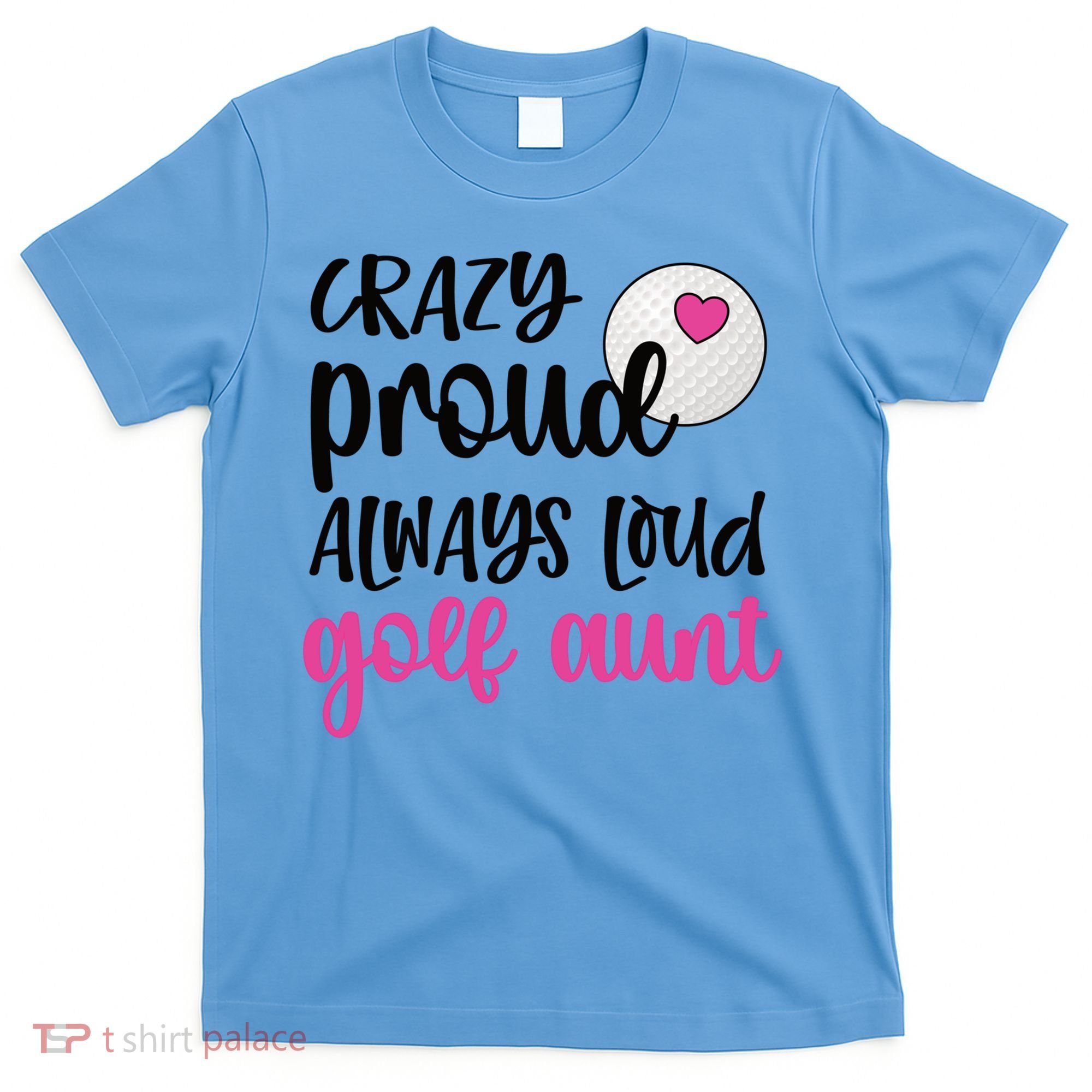 Crazy Proud Always Loud Golf Aunt Of A Golfer Gift T-Shirt
