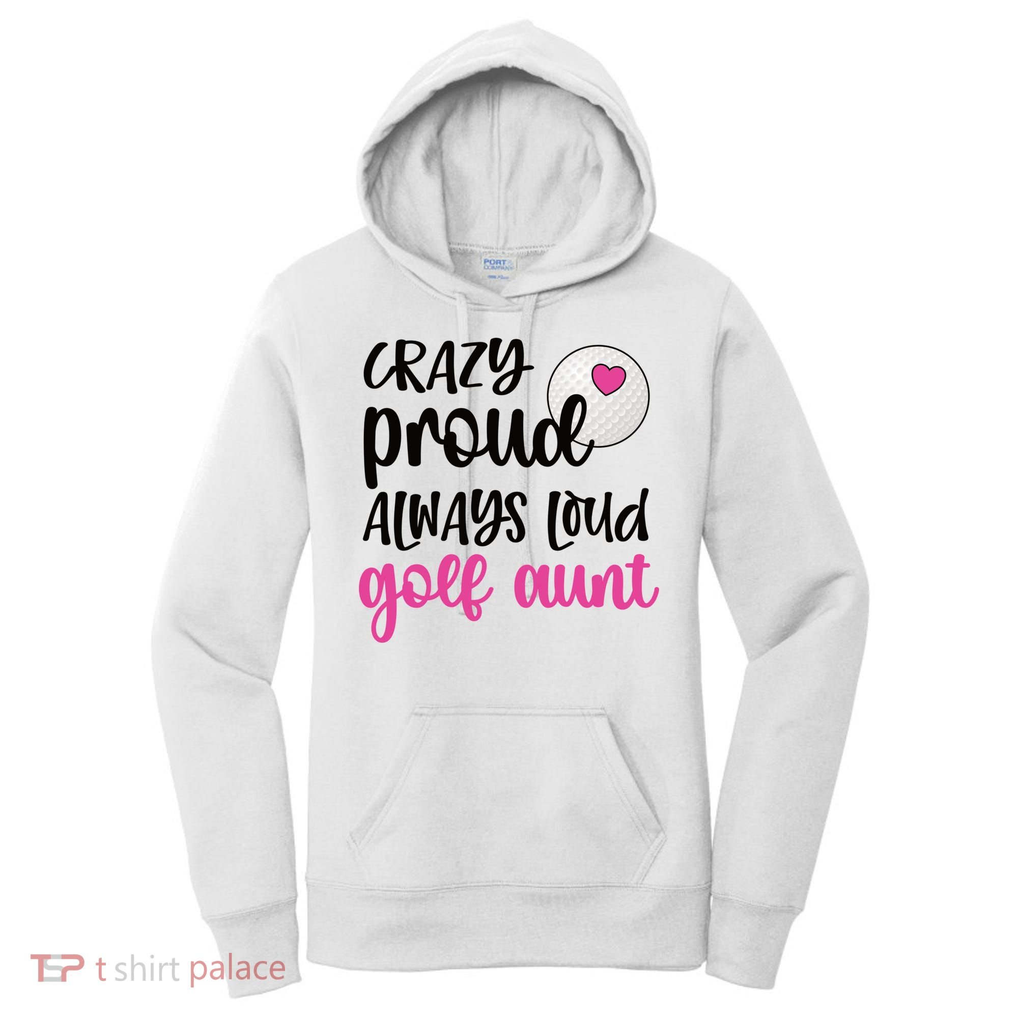 Crazy Proud Always Loud Golf Aunt Of A Golfer Gift Women's Hoodie