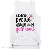 Crazy Proud Always Loud Golf Aunt Of A Golfer Gift Tank Top thumb 0