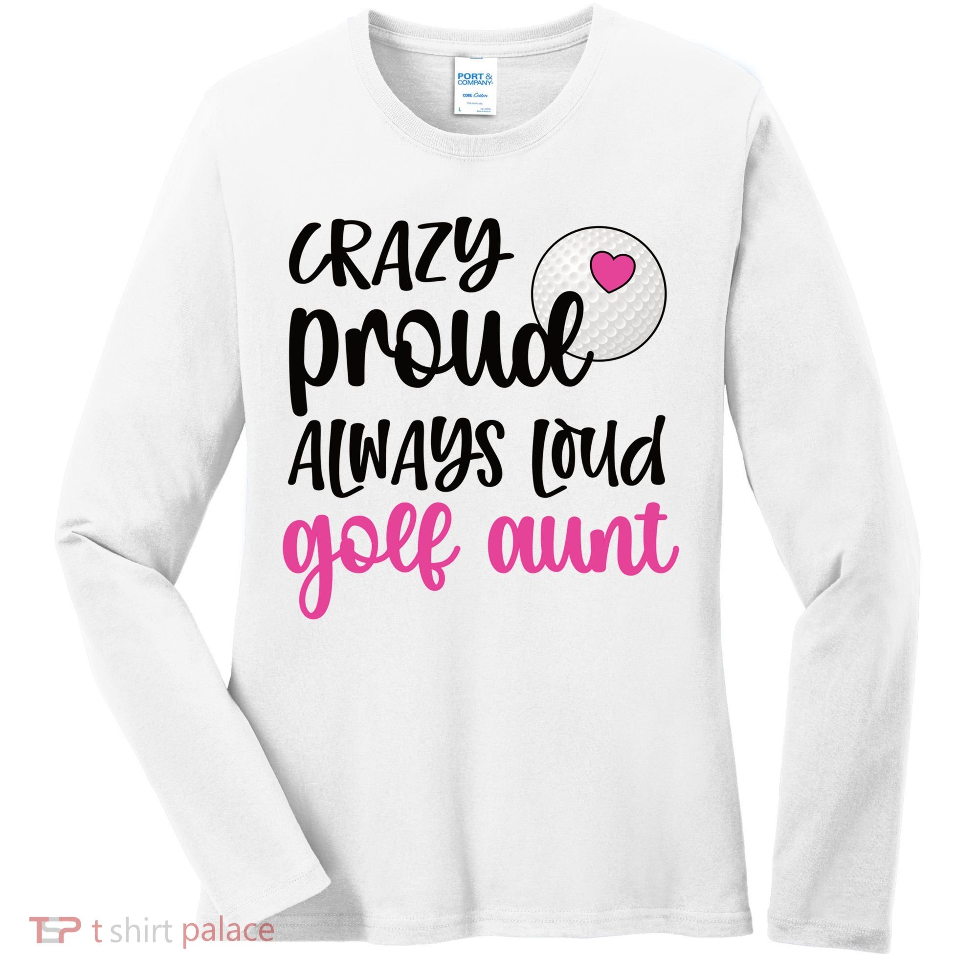 Crazy Proud Always Loud Golf Aunt Of A Golfer Gift Women's Long Sleeve Shirt