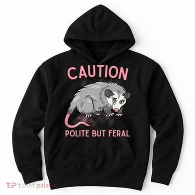 CAUTION POLITE BUT FERAL Funny Opossum Hoodie