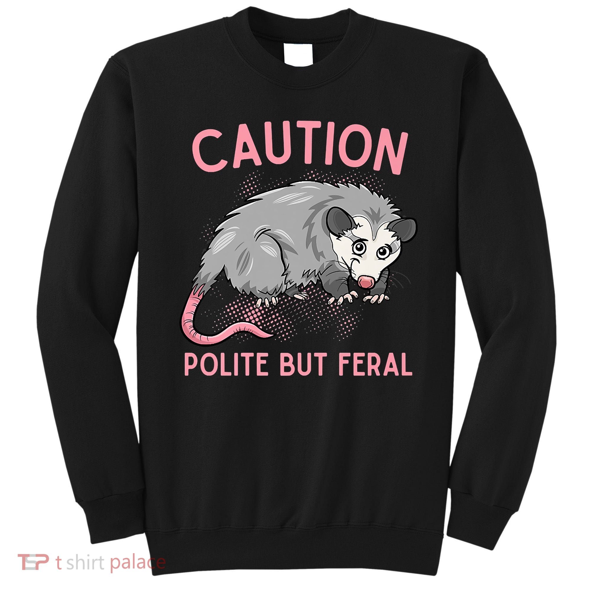 CAUTION POLITE BUT FERAL Funny Opossum Sweatshirt