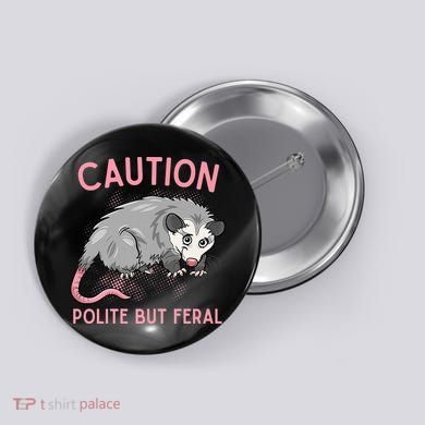 CAUTION POLITE BUT FERAL Funny Opossum Button