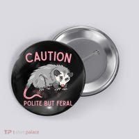 CAUTION POLITE BUT FERAL Funny Opossum Button thumb 0