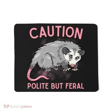 CAUTION POLITE BUT FERAL Funny Opossum Mousepad