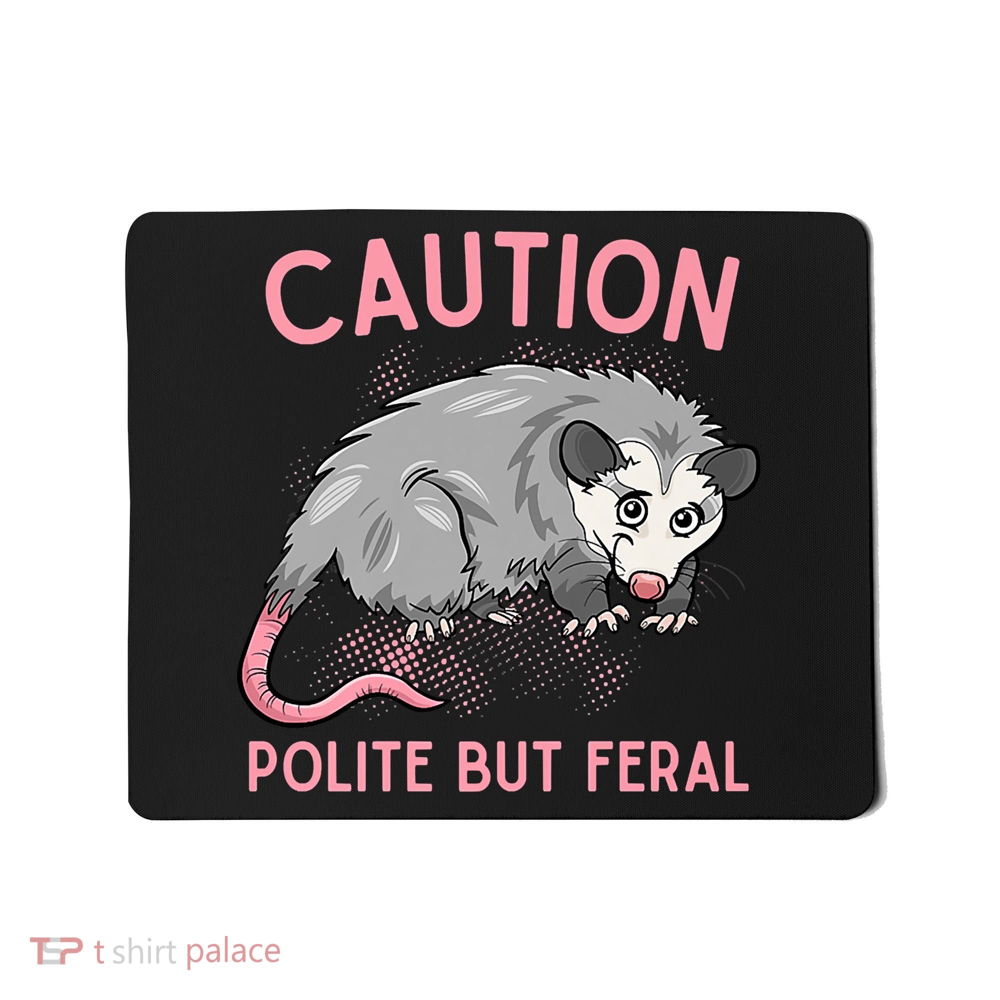 CAUTION POLITE BUT FERAL Funny Opossum Mousepad