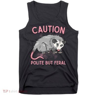 CAUTION POLITE BUT FERAL Funny Opossum Tank Top