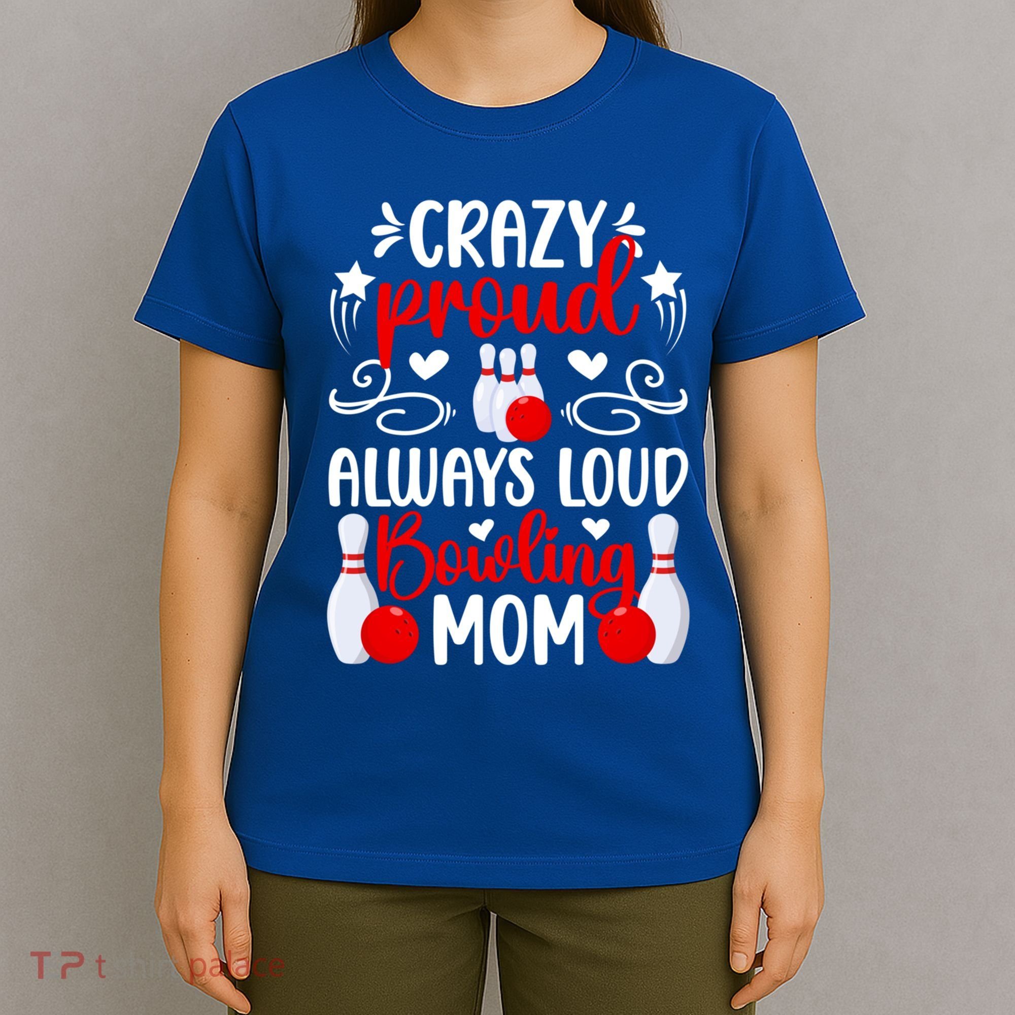 Crazy Proud Bowling Mom Of A Bowler Mama Bowling Mother Meaningful Gift T-Shirt
