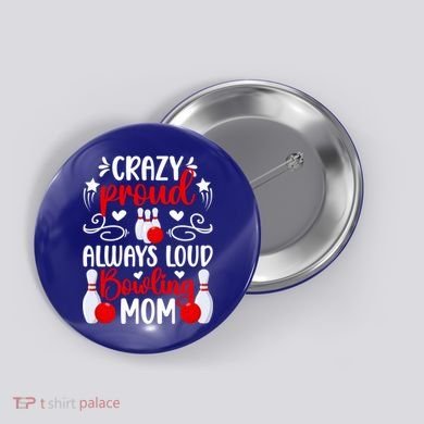 Crazy Proud Bowling Mom Of A Bowler Mama Bowling Mother Meaningful Gift Button