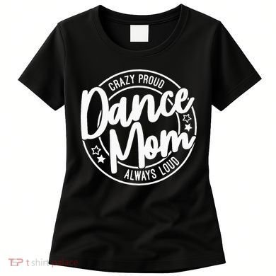 Crazy Proud Dance Mom Always Loud Dance Lover Gifts Women's T-Shirt