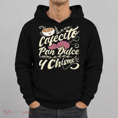 Cafecito Pan Dulce Y Chisme Funny Latina Hispanic Mexican Hoodie