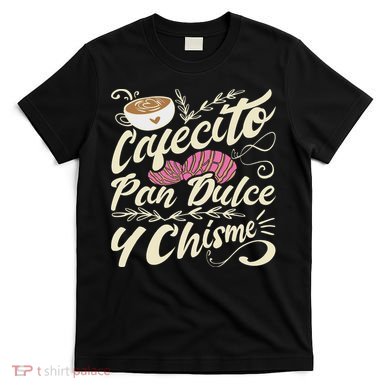 Cafecito Pan Dulce Y Chisme Funny Latina Hispanic Mexican T-Shirt