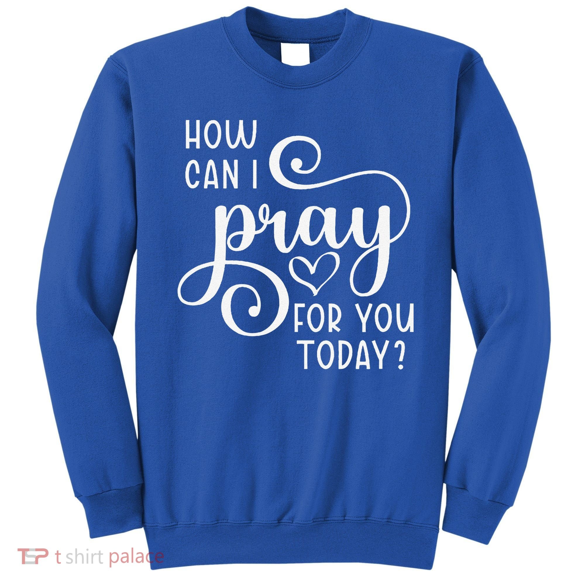 Christian Prayer For You Jesus Or Faith How Can I Pray Team Sweatshirt