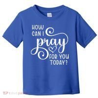 Christian Prayer For You Jesus Or Faith How Can I Pray Team Toddler T-Shirt thumb 0