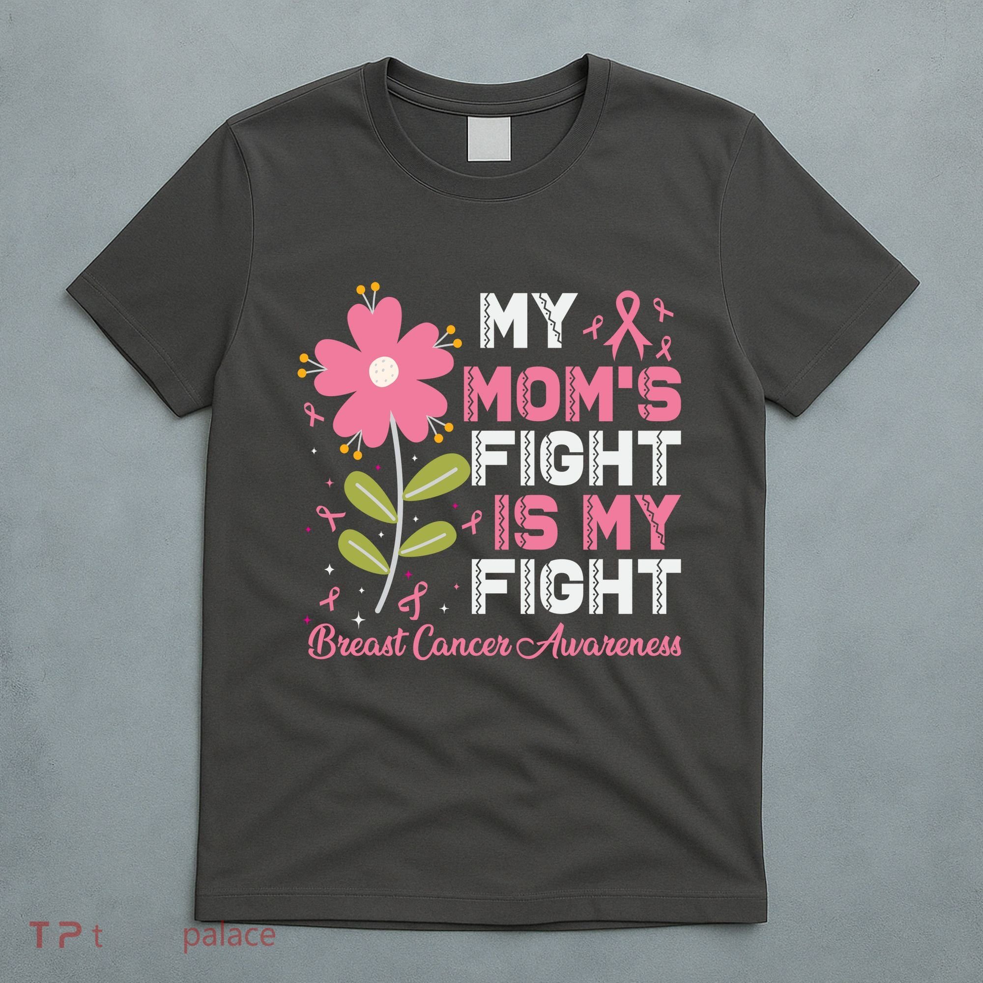 Cute Pink Flower My Moms Fight Is My Fight Breast Cancer Awareness T-Shirt