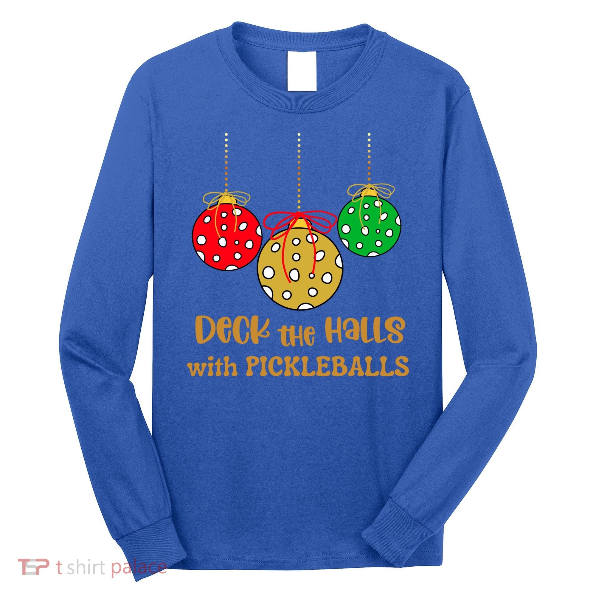 Christmas Pickleball Gift Deck The Halls With Pickleballs Gift Long Sleeve Shirt
