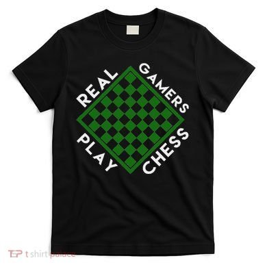 Chess Player Gift Real Gamers Play Chess T-Shirt