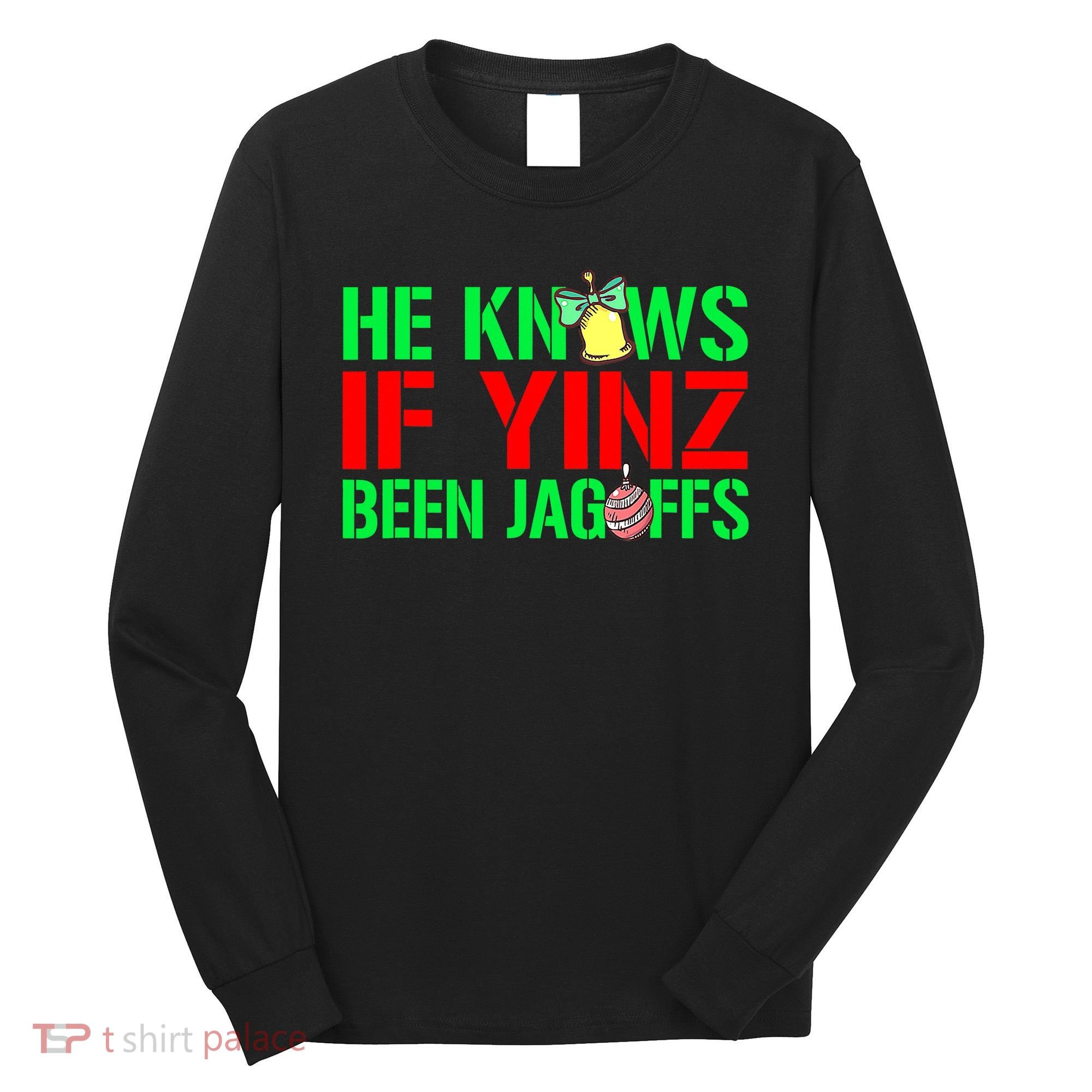 Christmas Pittsburghese He Knows If Yinz Been Jagoffs Long Sleeve Shirt