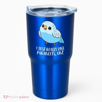 Cute Parakeet I Just Really Like Parakeets Ok Parakeet Bird Gift Tumbler