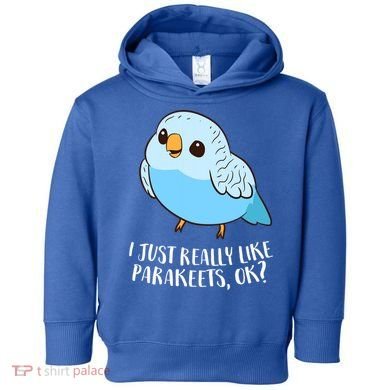 Cute Parakeet I Just Really Like Parakeets Ok Parakeet Bird Gift Toddler Hoodie