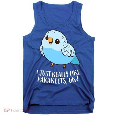 Cute Parakeet I Just Really Like Parakeets Ok Parakeet Bird Gift Tank Top