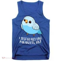 Cute Parakeet I Just Really Like Parakeets Ok Parakeet Bird Gift Tank Top thumb 0