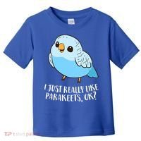 Cute Parakeet I Just Really Like Parakeets Ok Parakeet Bird Gift Toddler T-Shirt thumb 0