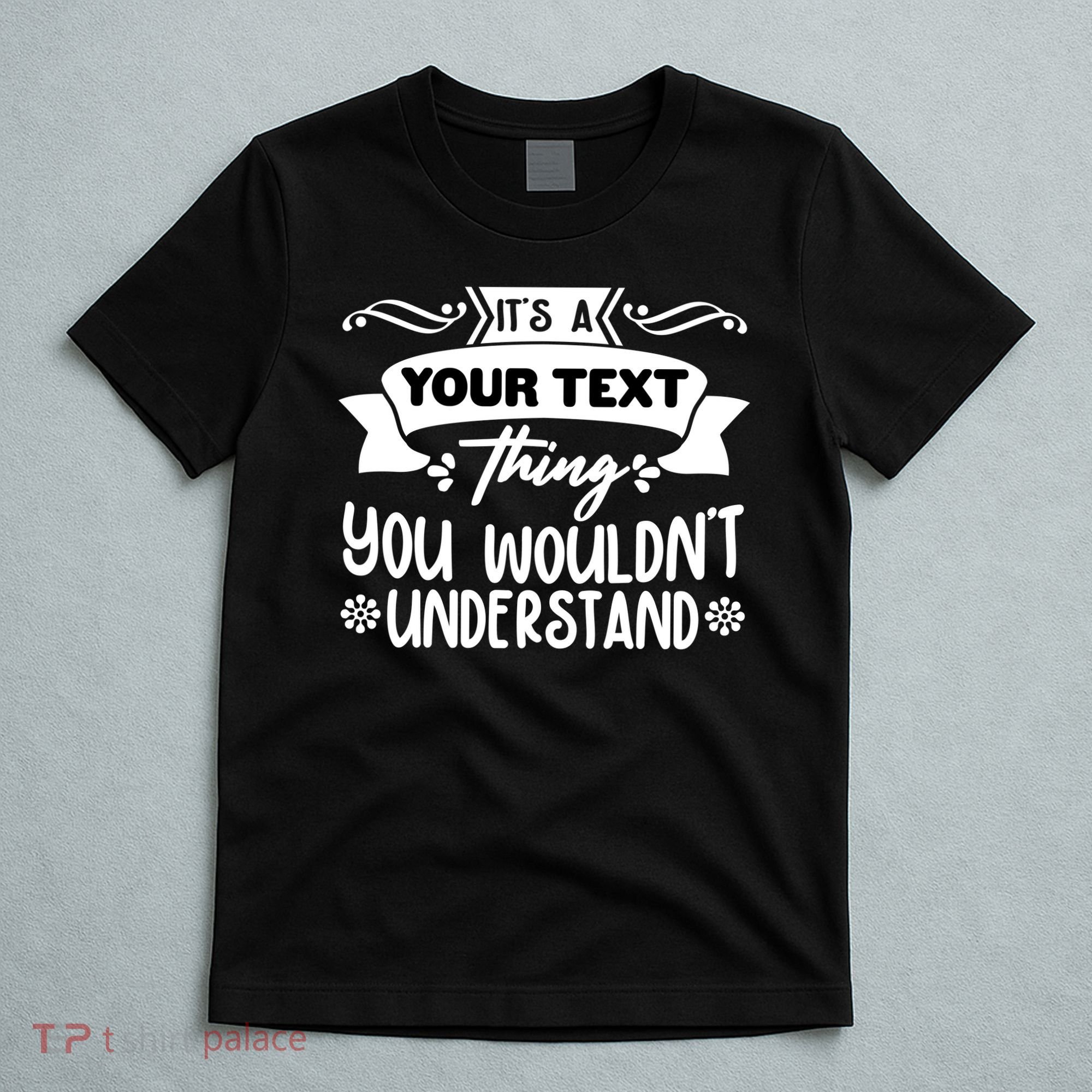 Custom Personalization Its A Your Name Thing You WouldnT Understand T-Shirt