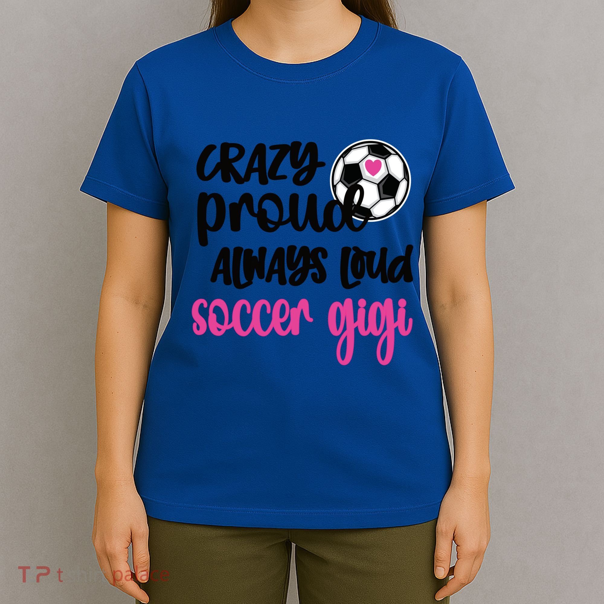 Crazy Proud Loud Soccer Gigi Soccer Player Gigi Funny Gift T-Shirt