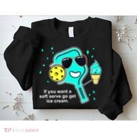 Cute Pickleball Meme If You Want A Soft Serve Go Get Ice Cream Gift Sweatshirt thumb 2