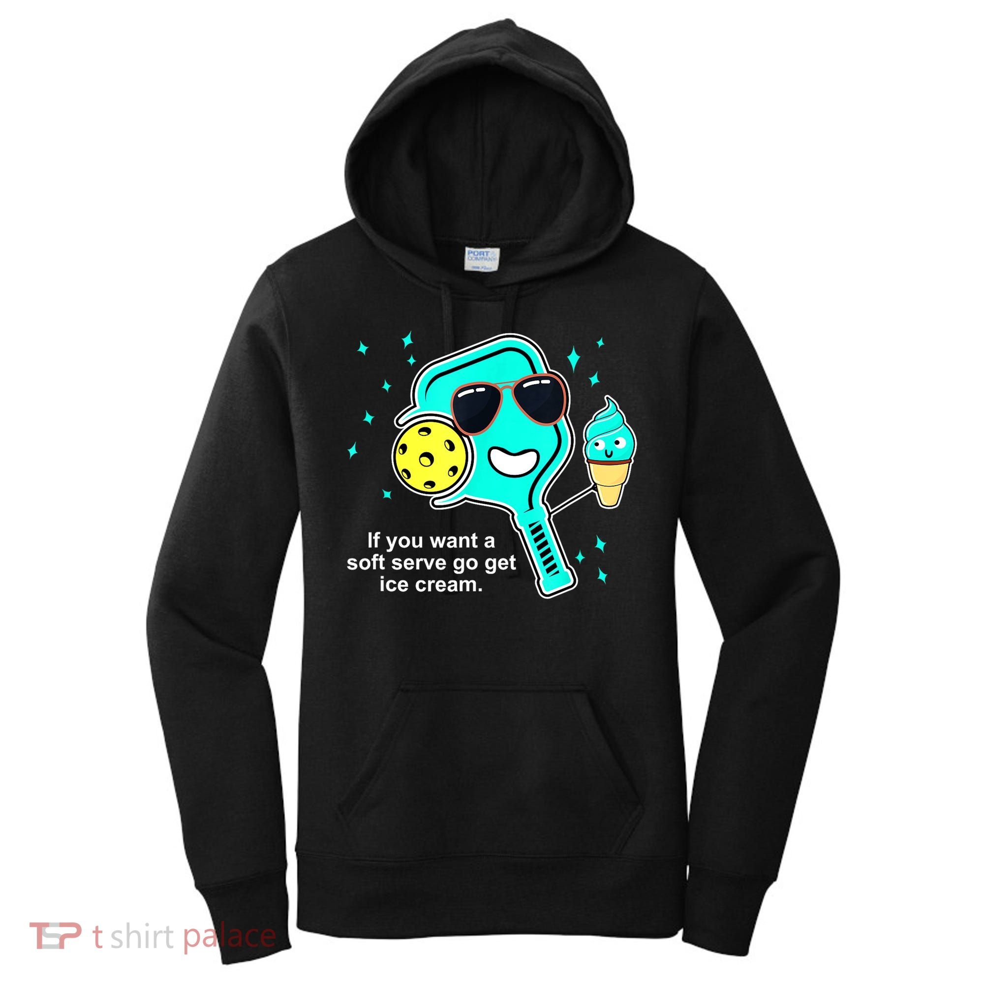 Cute Pickleball Meme If You Want A Soft Serve Go Get Ice Cream Gift Women's Hoodie