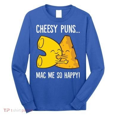 Cheesy Puns Mac Me So Happy Funny Mac And Cheese Gift Long Sleeve Shirt