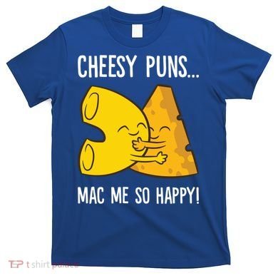 Cheesy Puns Mac Me So Happy Funny Mac And Cheese Gift T-Shirt