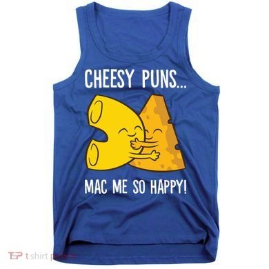 Cheesy Puns Mac Me So Happy Funny Mac And Cheese Gift Tank Top