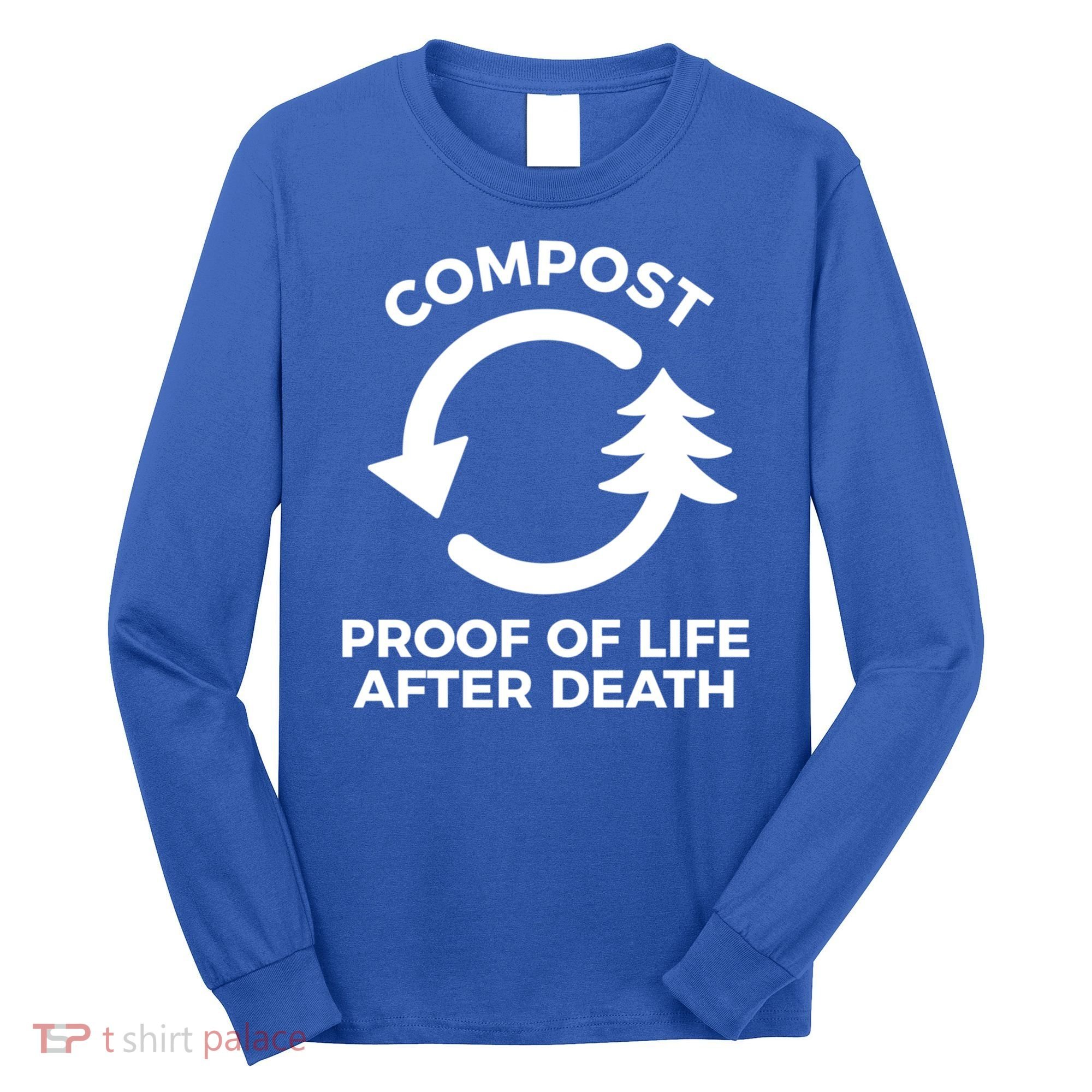 Compost Proof Of Life After Death Composting Gift Long Sleeve Shirt