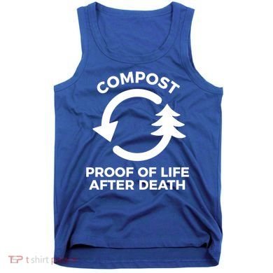 Compost Proof Of Life After Death Composting Gift Tank Top