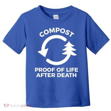 Compost Proof Of Life After Death Composting Gift Toddler T-Shirt
