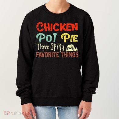 Chicken Pot Pie Three Of My Favorite Things Funny Pot Pi Women's Sweatshirt