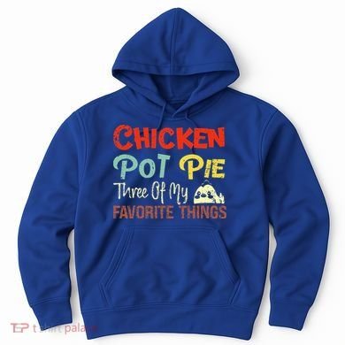 Chicken Pot Pie Three Of My Favorite Things Funny Pot Pi Hoodie