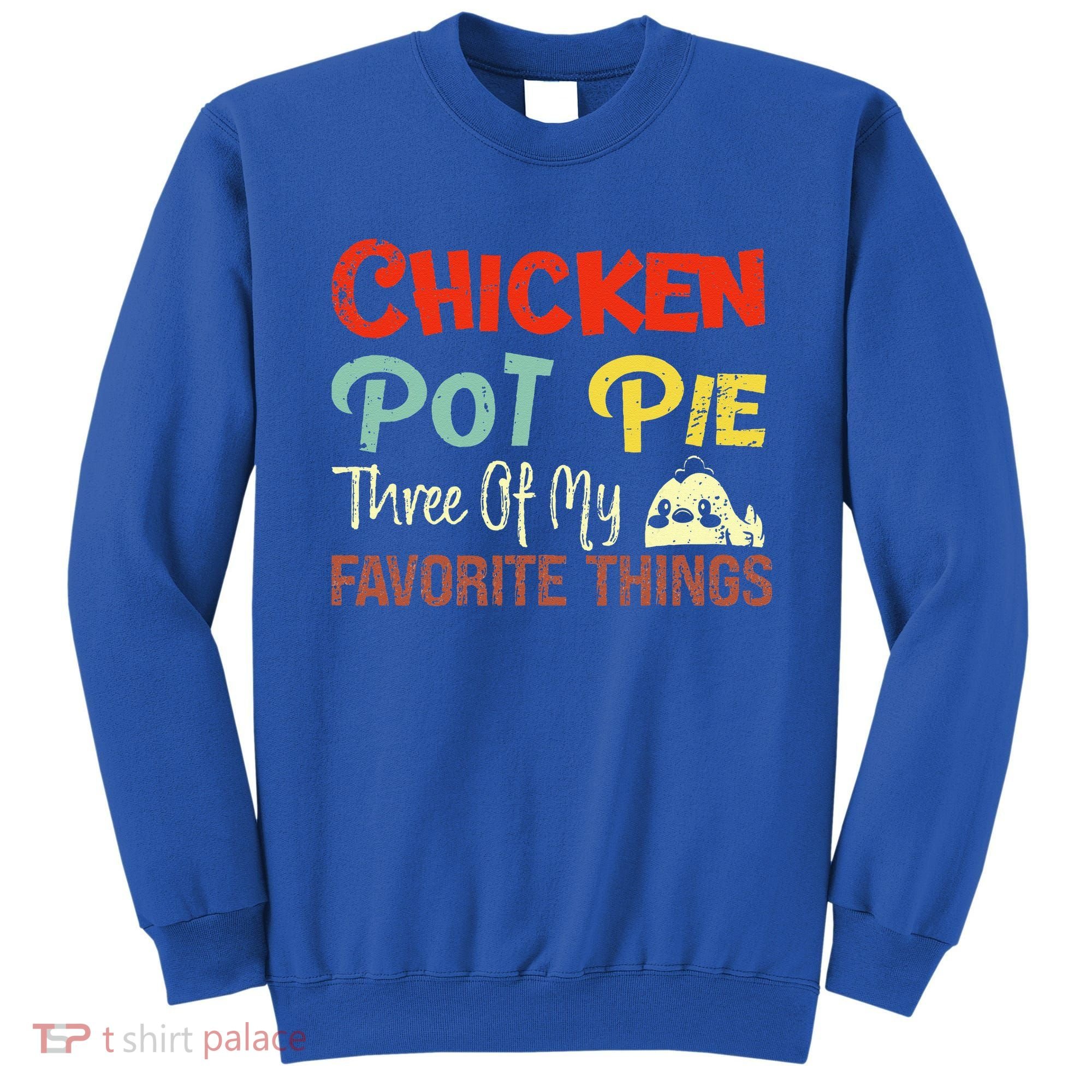 Chicken Pot Pie Three Of My Favorite Things Funny Pot Pi Sweatshirt