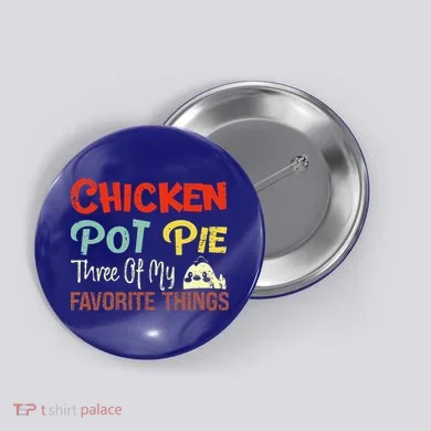 Chicken Pot Pie Three Of My Favorite Things Funny Pot Pi Button