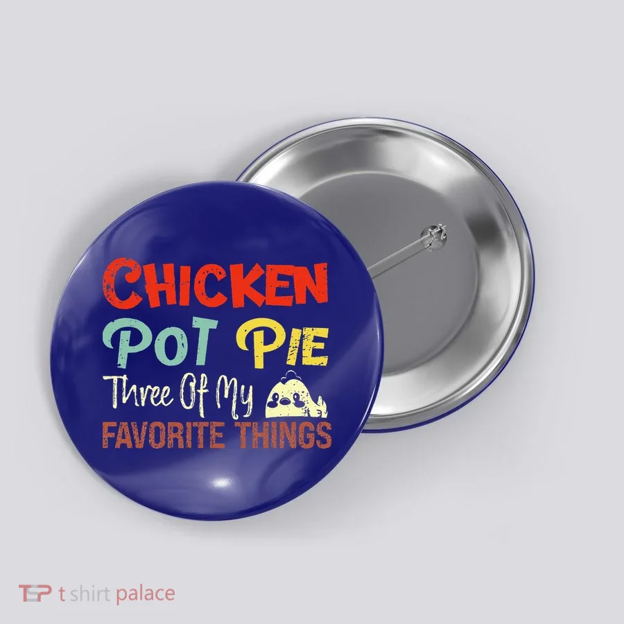 Chicken Pot Pie Three Of My Favorite Things Funny Pot Pi Button