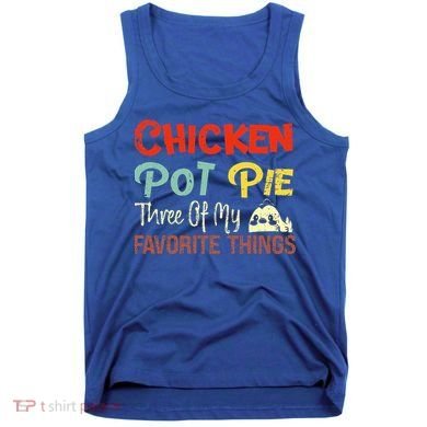 Chicken Pot Pie Three Of My Favorite Things Funny Pot Pi Tank Top