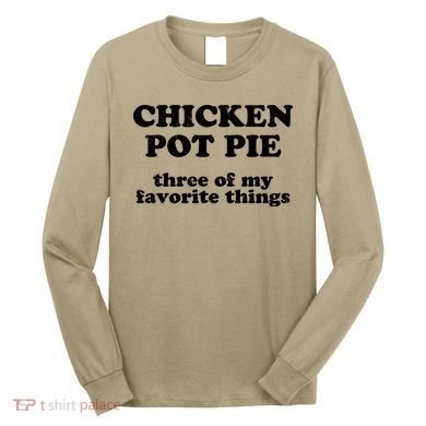 Chicken Pot Pie 3 Of My Favorite Things Long Sleeve Shirt